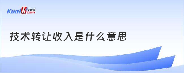 技术转让收入的含义与解析